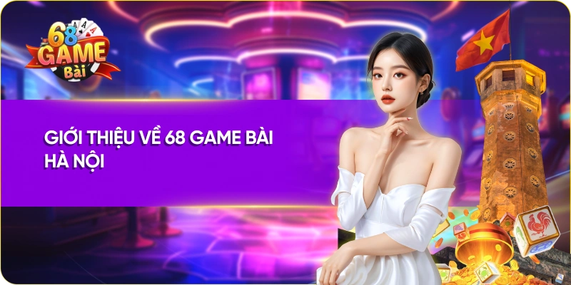 Giới thiệu về 68 Game Bài Hà Nội 