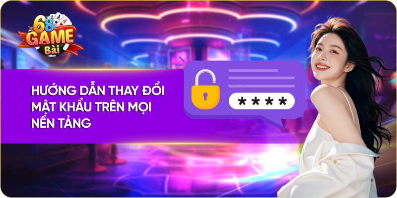 Hướng dẫn thay đổi mật khẩu 68 game bài trên mọi nền tảng