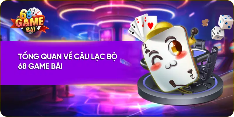 Tổng quan về câu lạc bộ 68 Game Bài Club