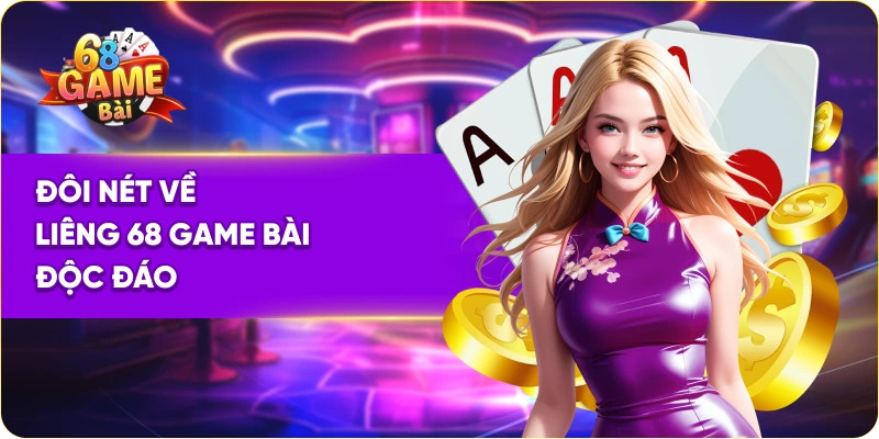 Đôi nét về liêng 68 Game Bài độc đáo