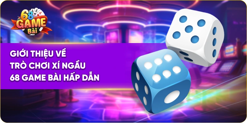 Giới thiệu về trò chơi xí ngầu 68 Game Bài hấp dẫn