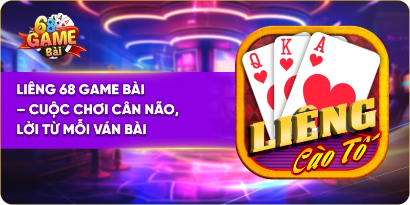 Liêng 68 Game Bài – Cuộc Chơi Cân Não, Lời Từ Mỗi Ván Bài