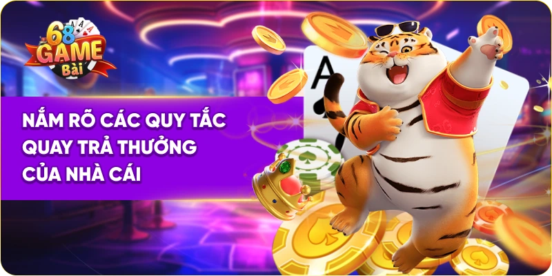 Nắm rõ các quy tắc quay trả thưởng của nhà cái